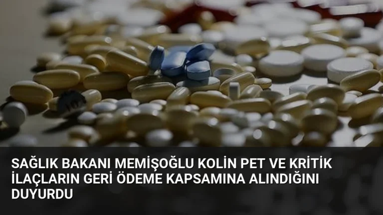 Sağlık Bakanı Memişoğlu Kolin PET ve kritik ilaçların geri ödeme kapsamına alındığını duyurdu