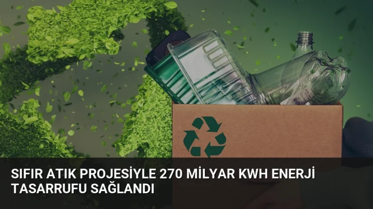 Sıfır Atık Projesiyle 270 Milyar KWh Enerji Tasarrufu Sağlandı