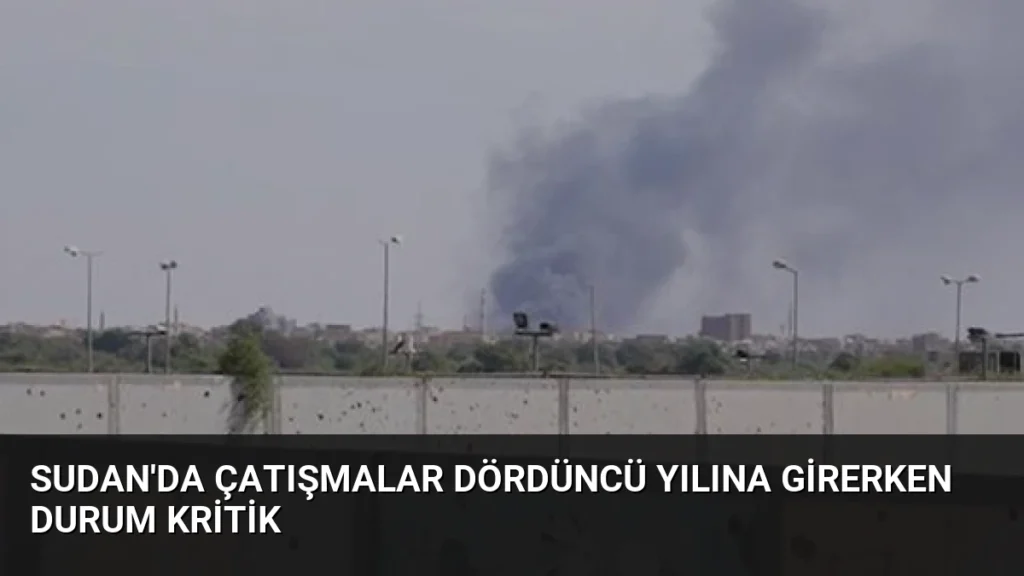 Sudan'da Çatışmalar Dördüncü Yılına Girerken Durum Kritik