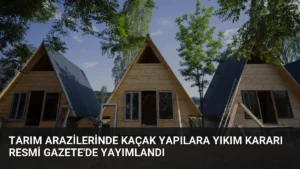Tarım Arazilerinde Kaçak Yapılara Yıkım Kararı Resmi Gazete'de Yayımlandı