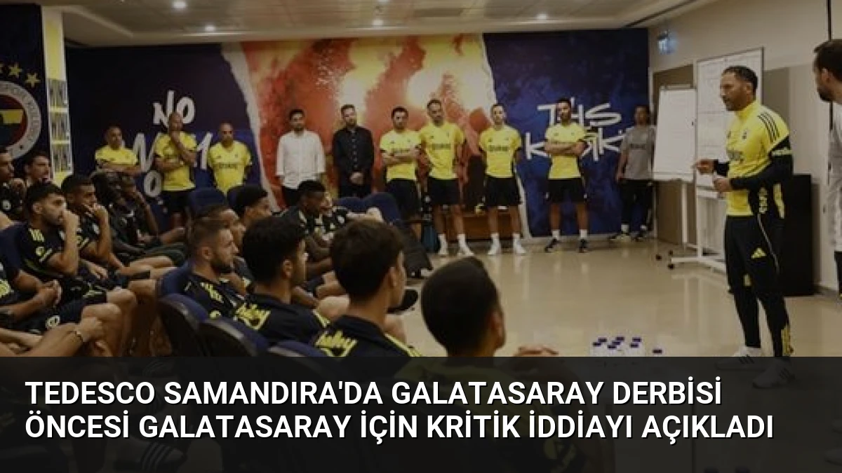 Tedesco Samandıra’da Galatasaray Derbisi Öncesi Galatasaray İçin Kritik İddiayı Açıkladı
