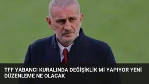 TFF Yabancı Kuralında Değişiklik Mi Yapıyor Yeni Düzenleme Ne Olacak