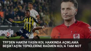 TFF'den Hakem Yasin Kol Hakkında Açıklama Beşiktaş'ın Tepkilerine Rağmen Kol'a Tam Not