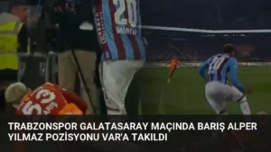 Trabzonspor Galatasaray Maçında Barış Alper Yılmaz Pozisyonu VAR'a Takıldı