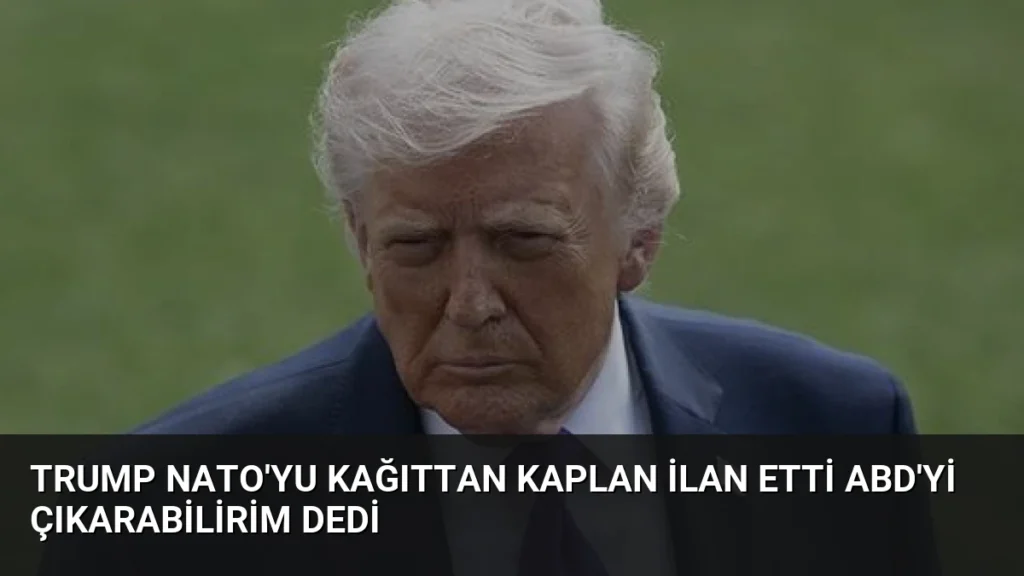 Trump NATO'yu Kağıttan Kaplan İlan Etti ABD'yi Çıkarabilirim Dedi