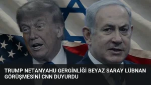 Trump Netanyahu Gerginliği Beyaz Saray Lübnan Görüşmesini CNN Duyurdu