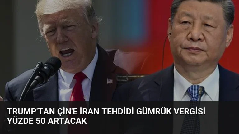 Trump’tan Çin’e İran Tehdidi Gümrük Vergisi Yüzde 50 Artacak