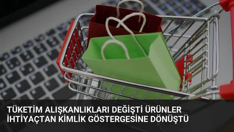 Tüketim Alışkanlıkları Değişti Ürünler İhtiyaçtan Kimlik Göstergesine Dönüştü