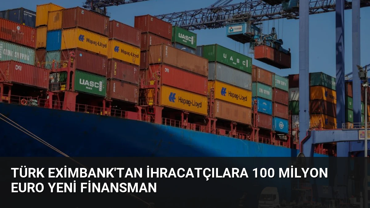 Türk Eximbank’tan İhracatçılara 100 Milyon Euro Yeni Finansman