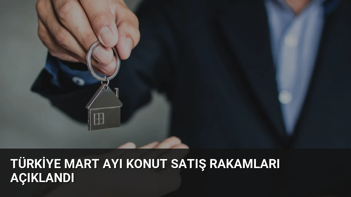 Türkiye Mart Ayı Konut Satış Rakamları Açıklandı