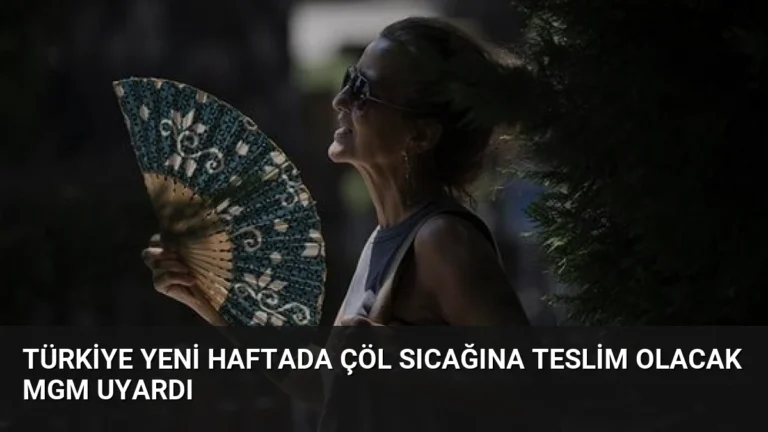 Türkiye Yeni Haftada Çöl Sıcağına Teslim Olacak MGM Uyardı