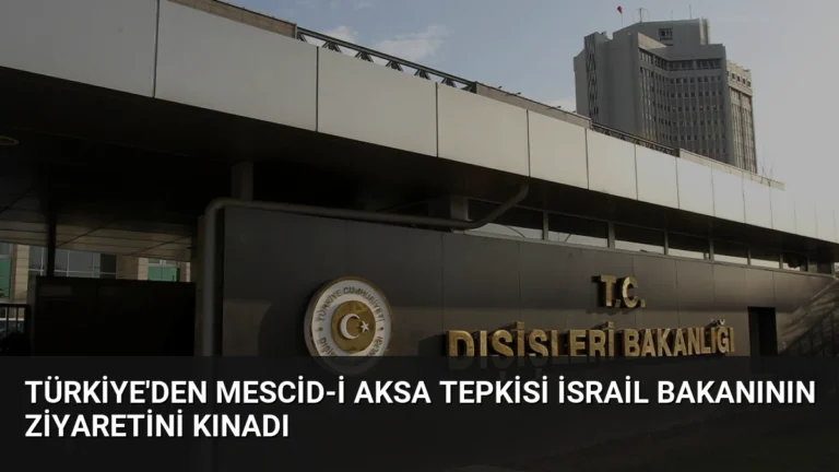 Türkiye’den Mescid-i Aksa Tepkisi İsrail Bakanının Ziyaretini Kınadı