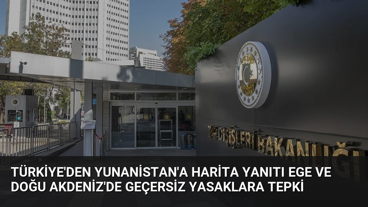 Türkiye’den Yunanistan’a Harita Yanıtı Ege ve Doğu Akdeniz’de Geçersiz Yasaklara Tepki