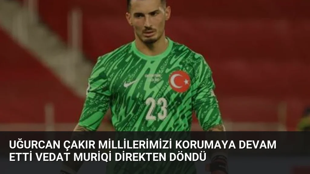 Uğurcan Çakır Millilerimizi Korumaya Devam Etti Vedat Muriqi Direkten Döndü
