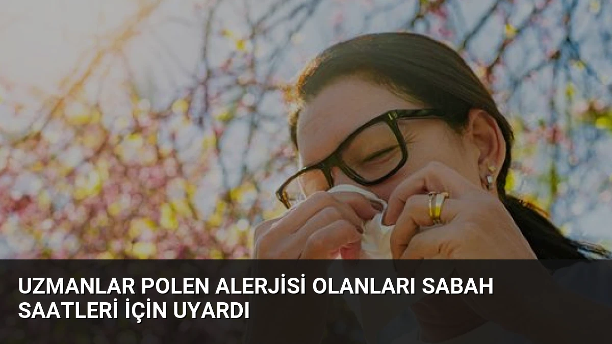 Uzmanlar Polen Alerjisi Olanları Sabah Saatleri İçin Uyardı