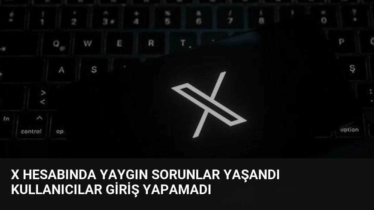 X Hesabında Yaygın Sorunlar Yaşandı Kullanıcılar Giriş Yapamadı