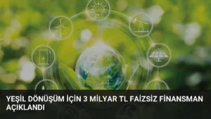 Yeşil Dönüşüm İçin 3 Milyar TL Faizsiz Finansman Açıklandı