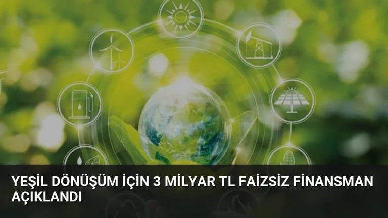 Yeşil Dönüşüm İçin 3 Milyar TL Faizsiz Finansman Açıklandı