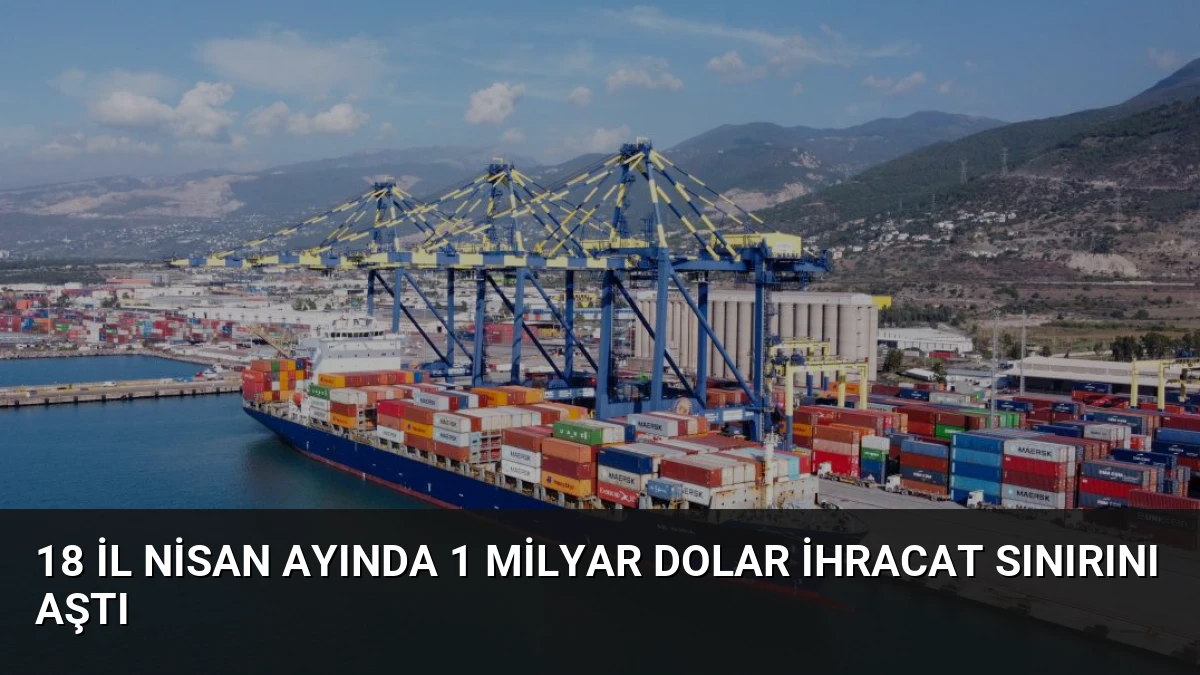 18 İl Nisan Ayında 1 Milyar Dolar İhracat Sınırını Aştı
