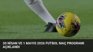30 Nisan ve 1 Mayıs 2026 Futbol Maç Programı Açıklandı
