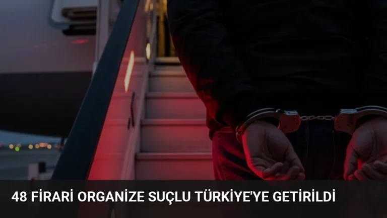 48 Firari Organize Suçlu Türkiye’ye Getirildi