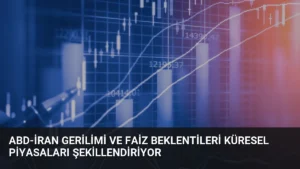 ABD-İran Gerilimi ve Faiz Beklentileri Küresel Piyasaları Şekillendiriyor