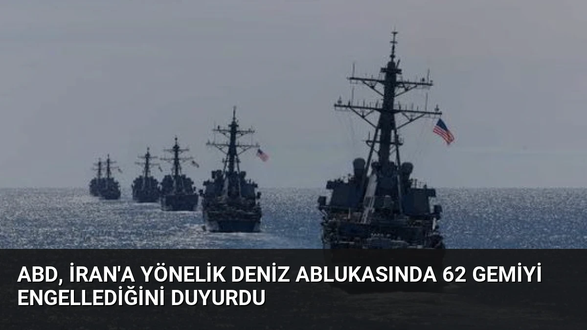 ABD, İran’a Yönelik Deniz Ablukasında 62 Gemiyi Engellediğini Duyurdu