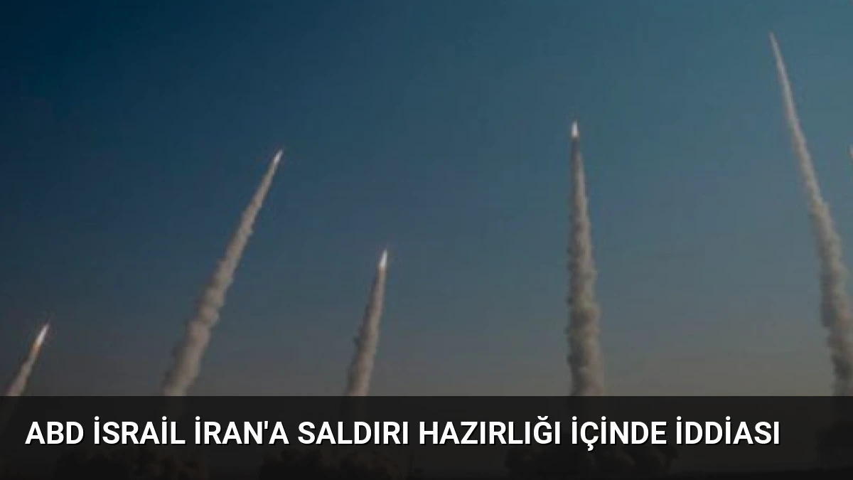 ABD İsrail İran’a Saldırı Hazırlığı İçinde İddiası