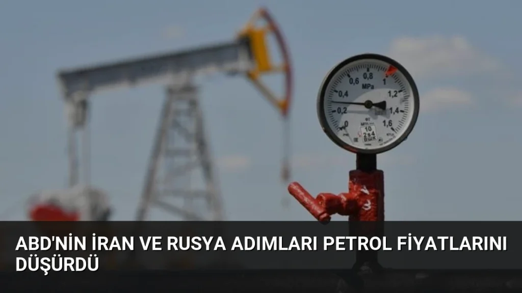 ABD'nin İran ve Rusya Adımları Petrol Fiyatlarını Düşürdü