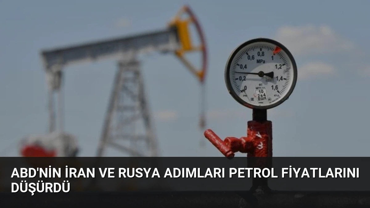 ABD’nin İran ve Rusya Adımları Petrol Fiyatlarını Düşürdü