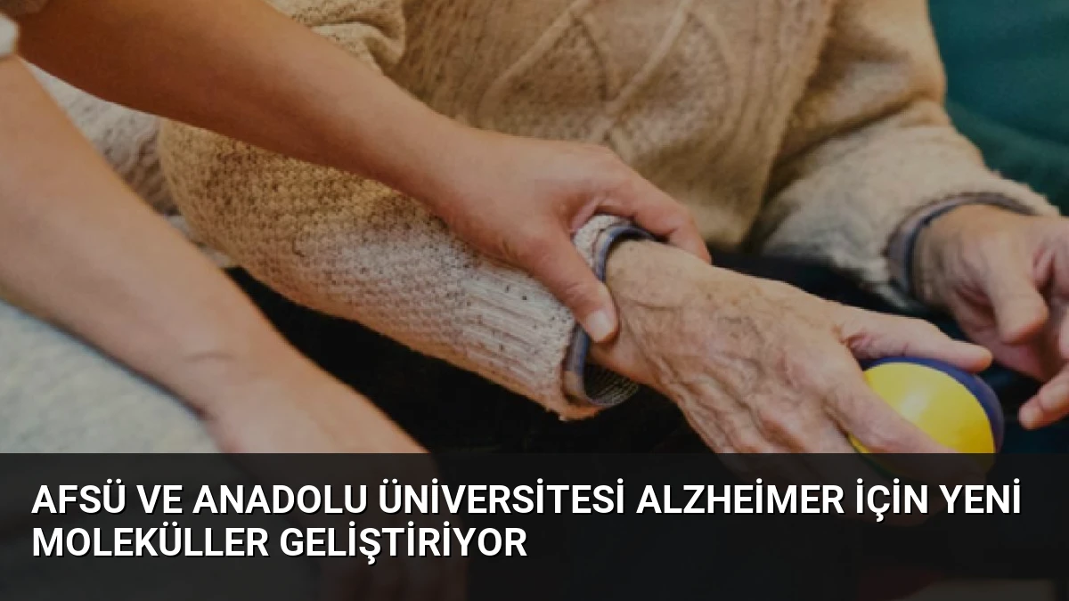 AFSÜ ve Anadolu Üniversitesi Alzheimer İçin Yeni Moleküller Geliştiriyor
