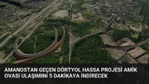 Amanostan Geçen Dörtyol Hassa Projesi Amik Ovası Ulaşımını 5 Dakikaya İndirecek