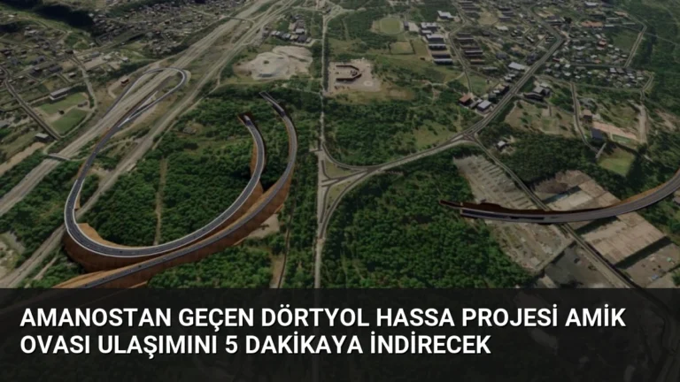 Amanostan Geçen Dörtyol Hassa Projesi Amik Ovası Ulaşımını 5 Dakikaya İndirecek