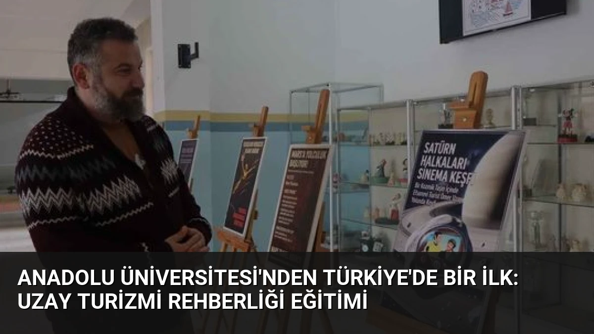 Anadolu Üniversitesi’nden Türkiye’de Bir İlk: Uzay Turizmi Rehberliği Eğitimi