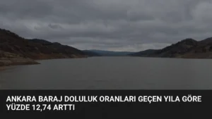 Ankara Baraj Doluluk Oranları Geçen Yıla Göre Yüzde 12,74 Arttı