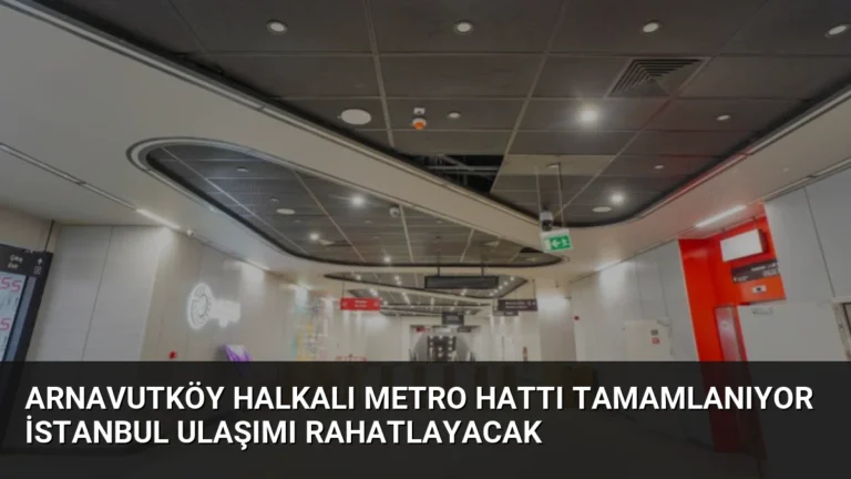 Arnavutköy Halkalı Metro Hattı Tamamlanıyor İstanbul Ulaşımı Rahatlayacak