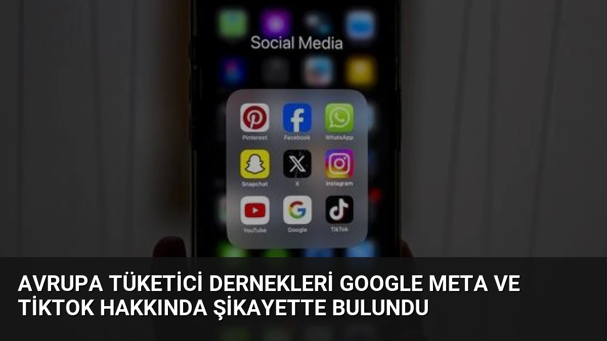 Avrupa Tüketici Dernekleri Google Meta ve TikTok Hakkında Şikayette Bulundu