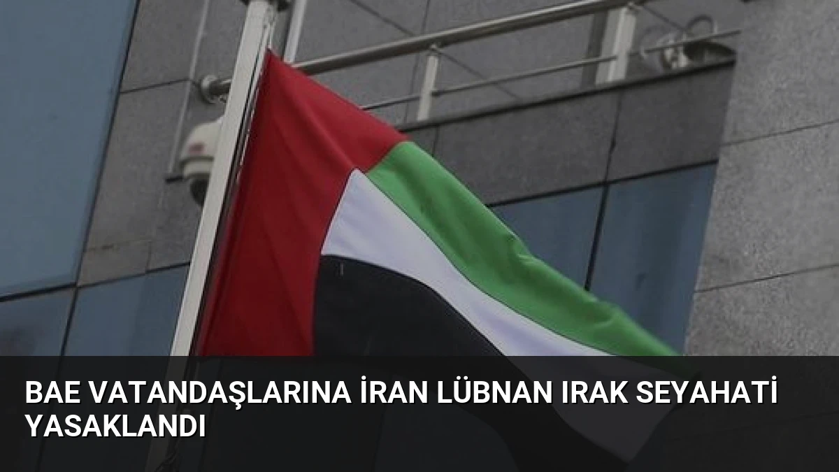 BAE Vatandaşlarına İran Lübnan Irak Seyahati Yasaklandı