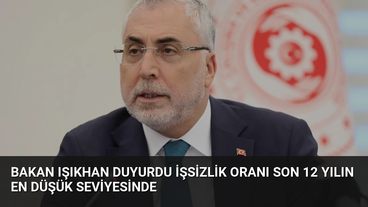 Bakan Işıkhan Duyurdu İşsizlik Oranı Son 12 Yılın En Düşük Seviyesinde
