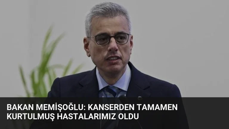Bakan Memişoğlu: Kanserden Tamamen Kurtulmuş Hastalarımız Oldu
