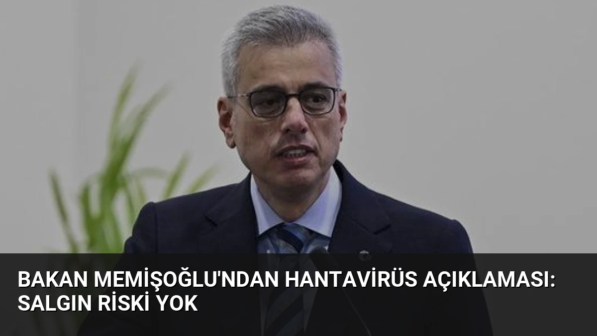 Bakan Memişoğlu’ndan Hantavirüs Açıklaması: Salgın Riski Yok
