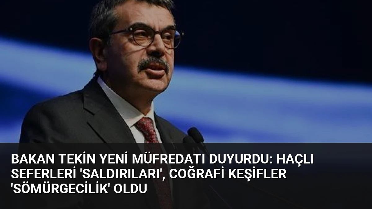 Bakan Tekin Yeni Müfredatı Duyurdu: Haçlı Seferleri ‘Saldırıları’, Coğrafi Keşifler ‘Sömürgecilik’ Oldu