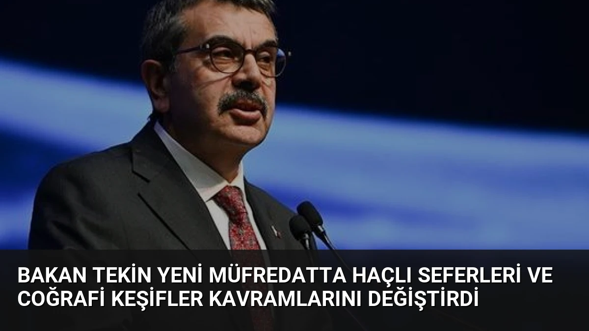 Bakan Tekin Yeni Müfredatta Haçlı Seferleri ve Coğrafi Keşifler Kavramlarını Değiştirdi