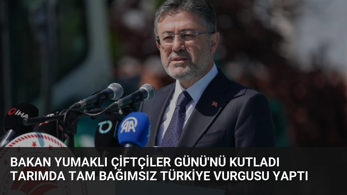 Bakan Yumaklı Çiftçiler Günü’nü Kutladı Tarımda Tam Bağımsız Türkiye Vurgusu Yaptı