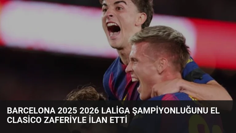 Barcelona 2025 2026 LaLiga Şampiyonluğunu El Clasico Zaferiyle İlan Etti