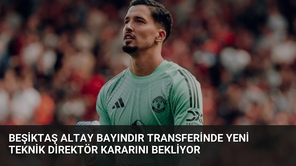 Beşiktaş Altay Bayındır Transferinde Yeni Teknik Direktör Kararını Bekliyor