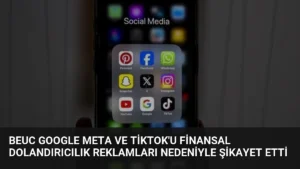 BEUC Google Meta ve TikTok'u Finansal Dolandırıcılık Reklamları Nedeniyle Şikayet Etti