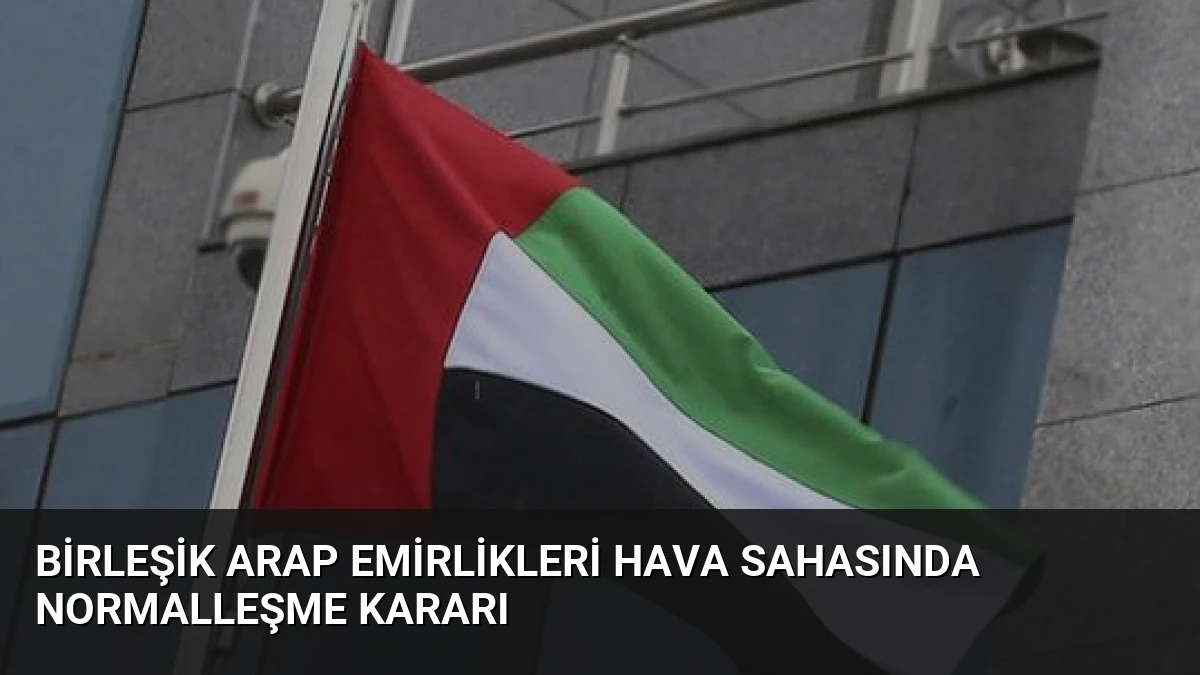 Birleşik Arap Emirlikleri Hava Sahasında Normalleşme Kararı