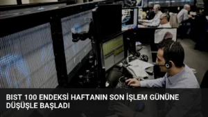 BIST 100 Endeksi Haftanın Son İşlem Gününe Düşüşle Başladı