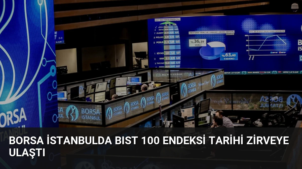 Borsa İstanbulda BIST 100 Endeksi Tarihi Zirveye Ulaştı